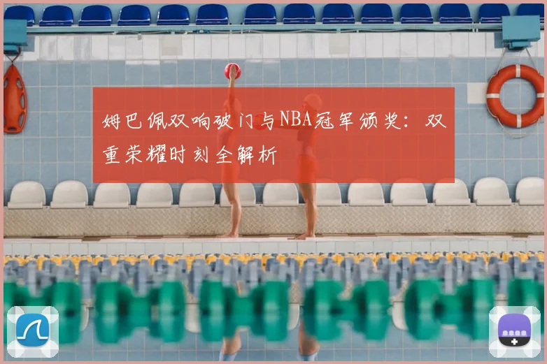 姆巴佩双响破门与NBA冠军颁奖：双重荣耀时刻全解析